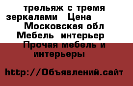 трельяж с тремя зеркалами › Цена ­ 1 000 - Московская обл. Мебель, интерьер » Прочая мебель и интерьеры   